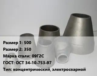 Переход стальной 500х350 Марка: 09Г2С ГОСТ: ОСТ 34-10-753-97 концентрический, электросварной